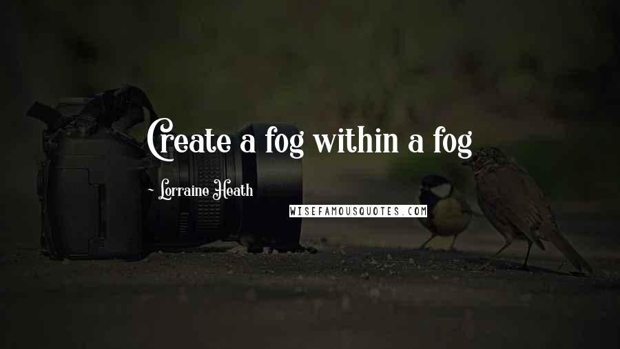 Lorraine Heath Quotes: Create a fog within a fog