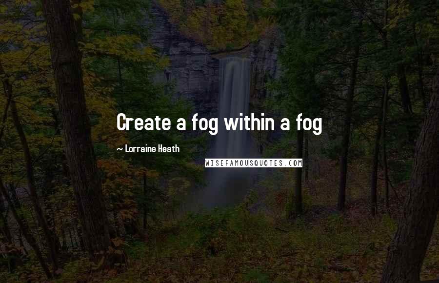 Lorraine Heath Quotes: Create a fog within a fog