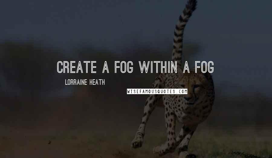 Lorraine Heath Quotes: Create a fog within a fog