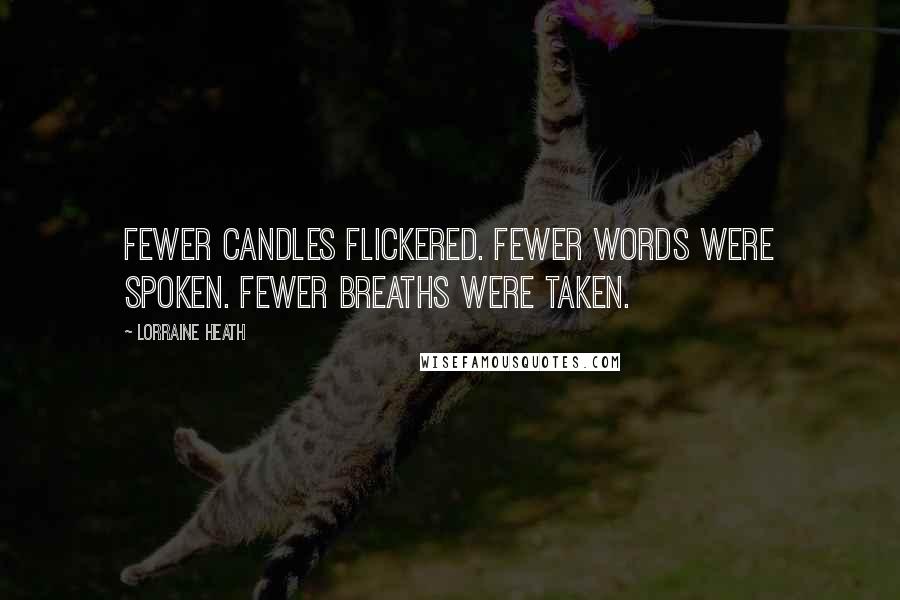 Lorraine Heath Quotes: Fewer candles flickered. Fewer words were spoken. Fewer breaths were taken.