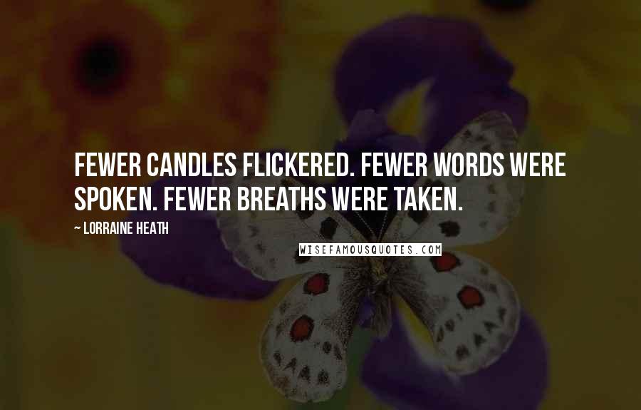 Lorraine Heath Quotes: Fewer candles flickered. Fewer words were spoken. Fewer breaths were taken.