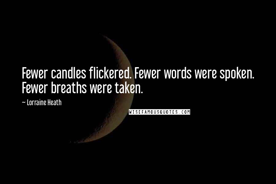 Lorraine Heath Quotes: Fewer candles flickered. Fewer words were spoken. Fewer breaths were taken.