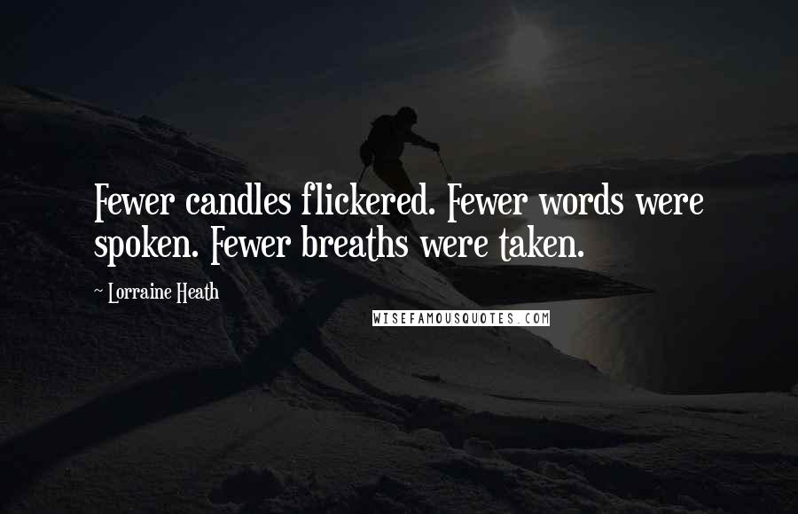 Lorraine Heath Quotes: Fewer candles flickered. Fewer words were spoken. Fewer breaths were taken.