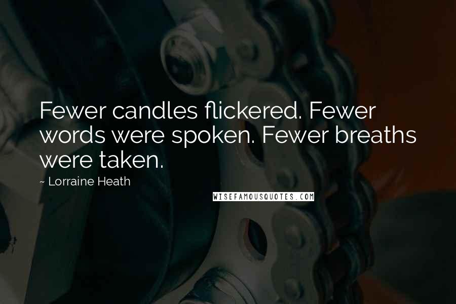 Lorraine Heath Quotes: Fewer candles flickered. Fewer words were spoken. Fewer breaths were taken.