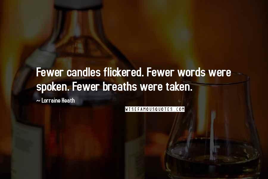 Lorraine Heath Quotes: Fewer candles flickered. Fewer words were spoken. Fewer breaths were taken.