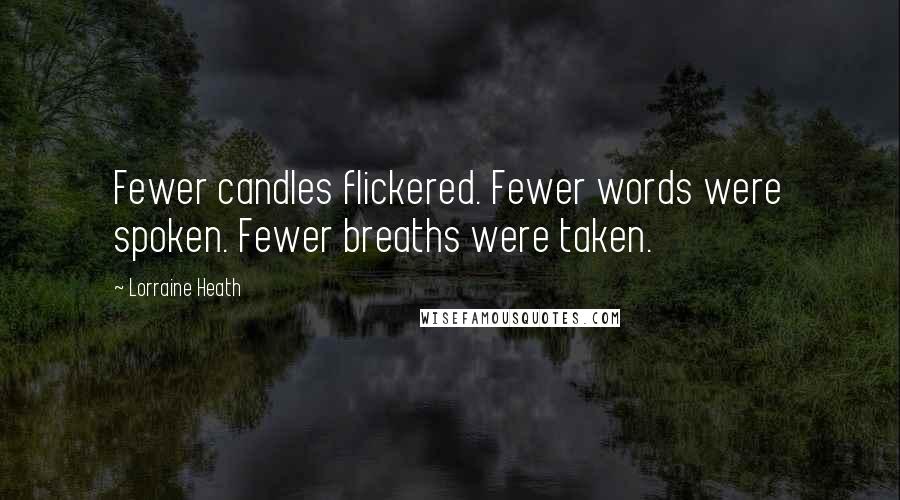 Lorraine Heath Quotes: Fewer candles flickered. Fewer words were spoken. Fewer breaths were taken.