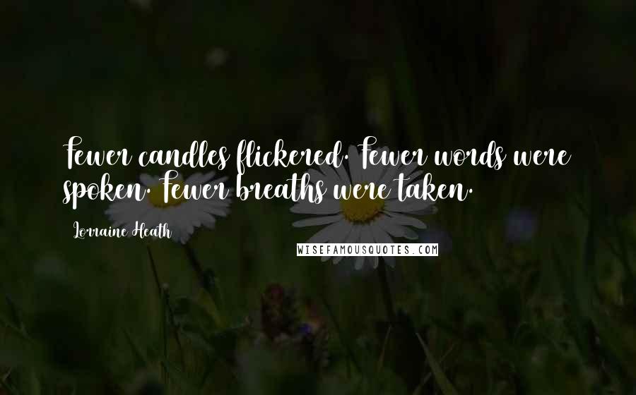 Lorraine Heath Quotes: Fewer candles flickered. Fewer words were spoken. Fewer breaths were taken.