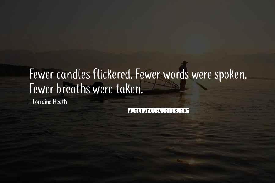 Lorraine Heath Quotes: Fewer candles flickered. Fewer words were spoken. Fewer breaths were taken.