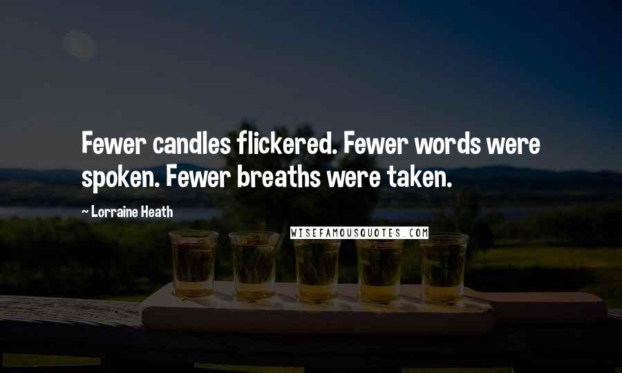 Lorraine Heath Quotes: Fewer candles flickered. Fewer words were spoken. Fewer breaths were taken.