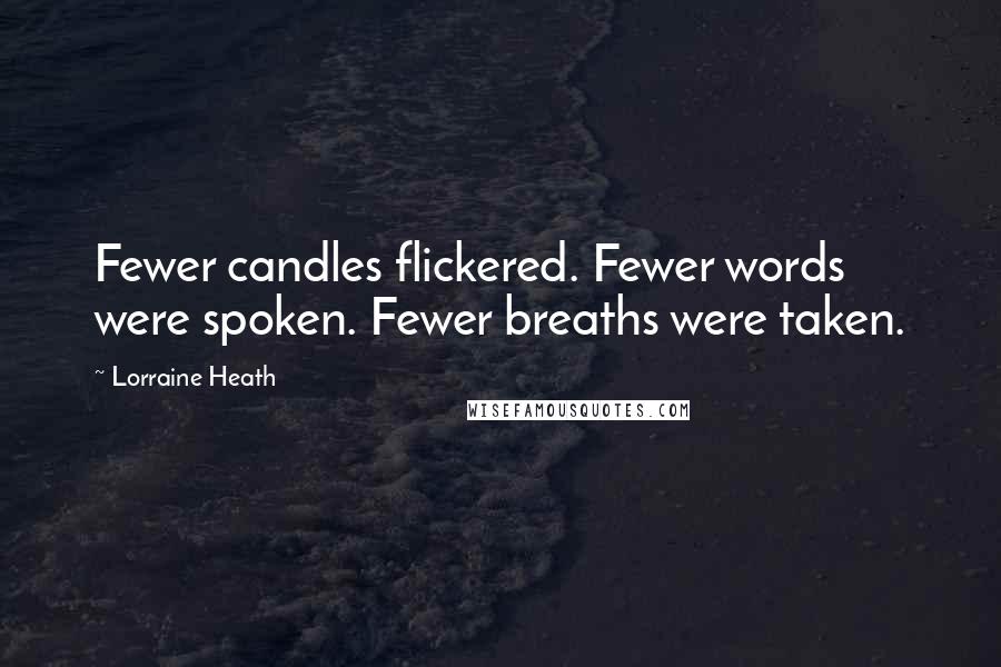 Lorraine Heath Quotes: Fewer candles flickered. Fewer words were spoken. Fewer breaths were taken.