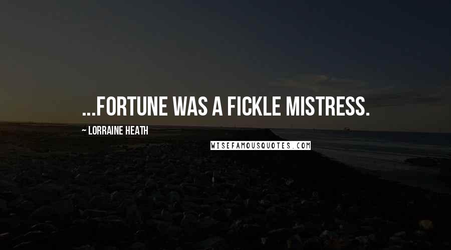Lorraine Heath Quotes: ...fortune was a fickle mistress.