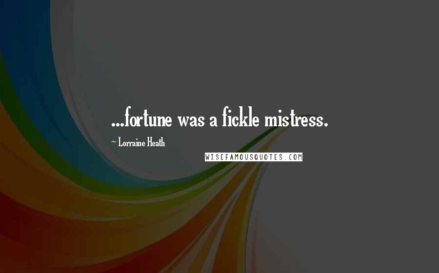 Lorraine Heath Quotes: ...fortune was a fickle mistress.