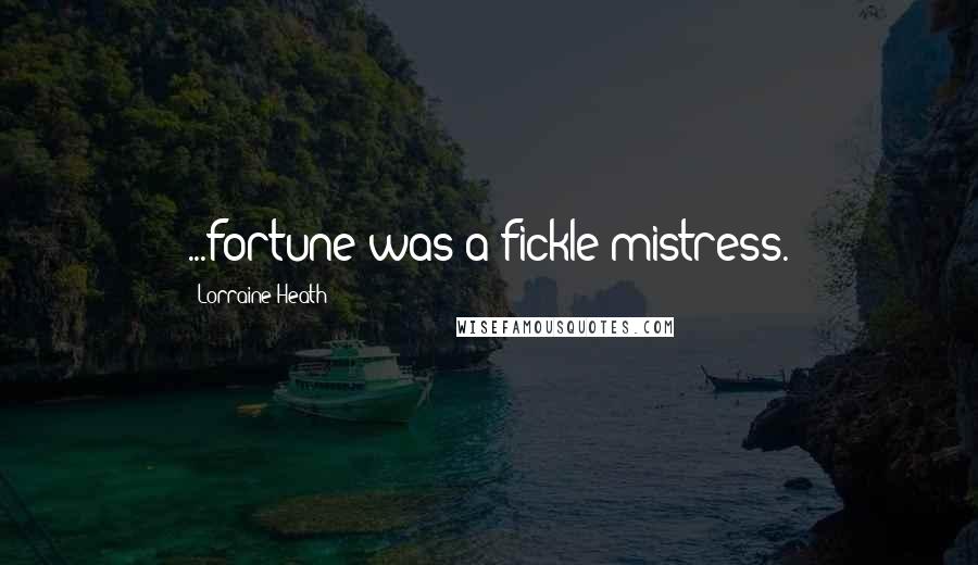 Lorraine Heath Quotes: ...fortune was a fickle mistress.