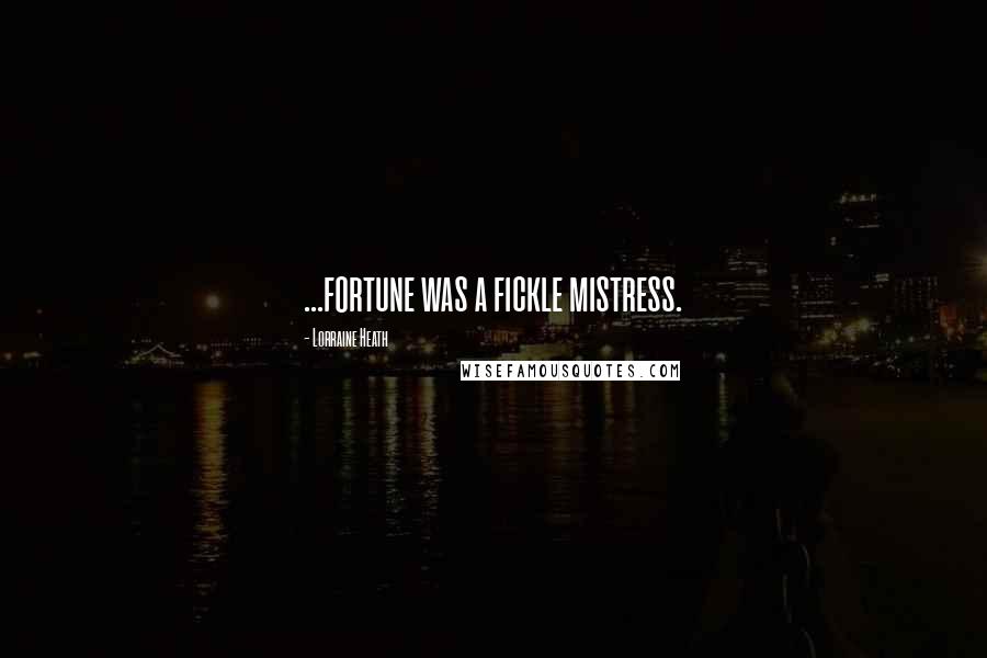 Lorraine Heath Quotes: ...fortune was a fickle mistress.