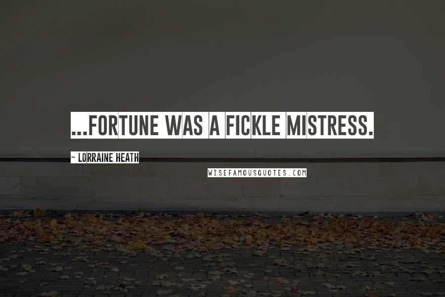 Lorraine Heath Quotes: ...fortune was a fickle mistress.