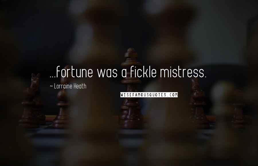Lorraine Heath Quotes: ...fortune was a fickle mistress.
