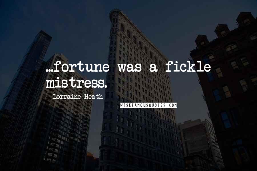 Lorraine Heath Quotes: ...fortune was a fickle mistress.