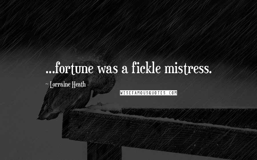 Lorraine Heath Quotes: ...fortune was a fickle mistress.