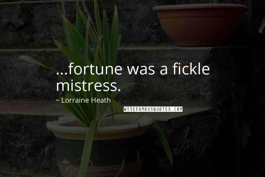 Lorraine Heath Quotes: ...fortune was a fickle mistress.