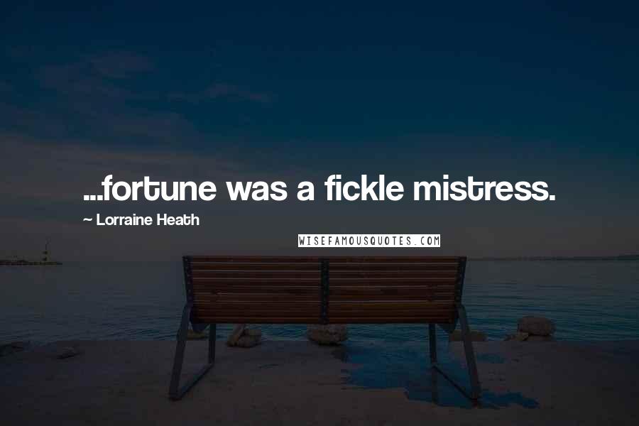 Lorraine Heath Quotes: ...fortune was a fickle mistress.