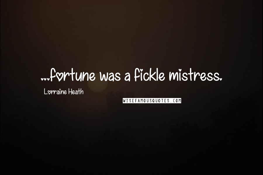 Lorraine Heath Quotes: ...fortune was a fickle mistress.