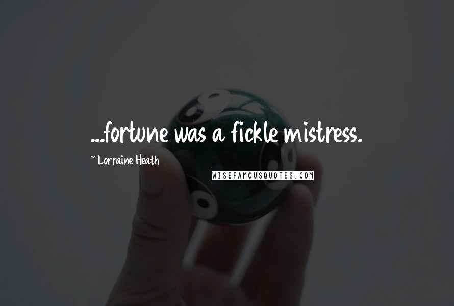 Lorraine Heath Quotes: ...fortune was a fickle mistress.