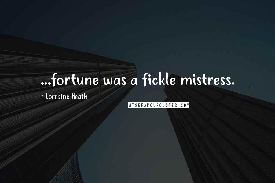 Lorraine Heath Quotes: ...fortune was a fickle mistress.