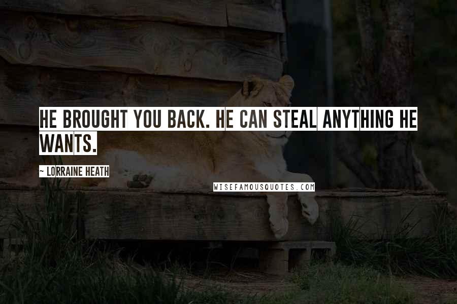 Lorraine Heath Quotes: He brought you back. He can steal anything he wants.