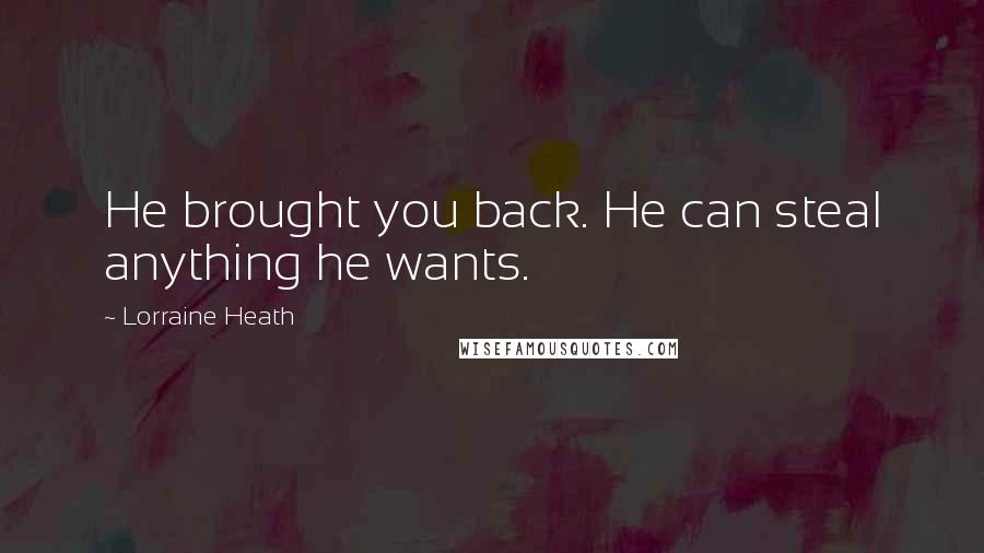 Lorraine Heath Quotes: He brought you back. He can steal anything he wants.