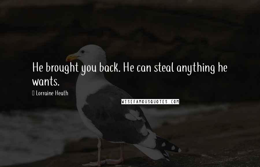 Lorraine Heath Quotes: He brought you back. He can steal anything he wants.