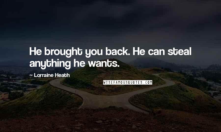 Lorraine Heath Quotes: He brought you back. He can steal anything he wants.