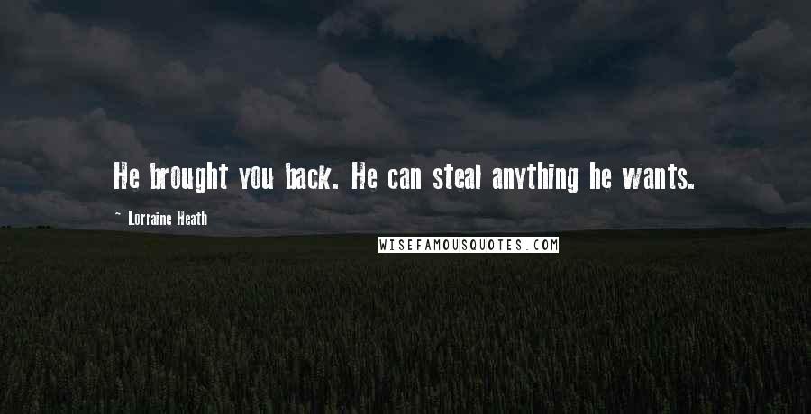 Lorraine Heath Quotes: He brought you back. He can steal anything he wants.