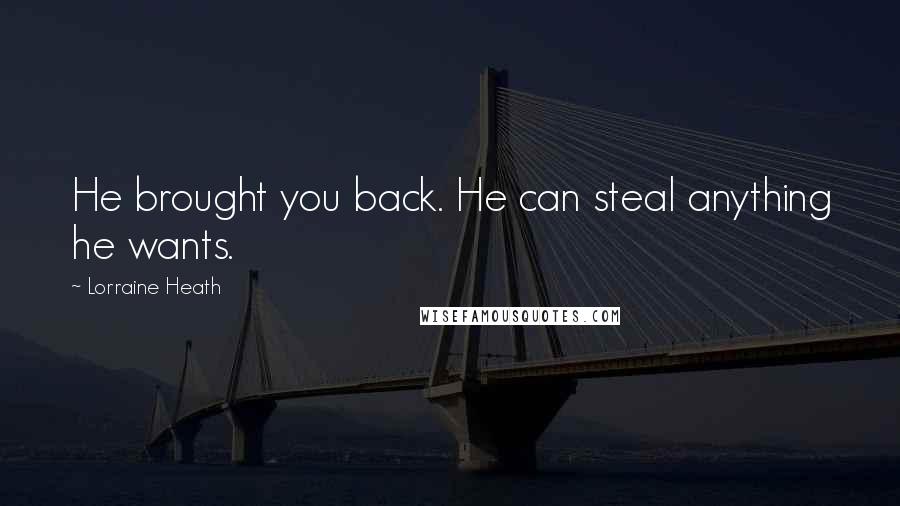 Lorraine Heath Quotes: He brought you back. He can steal anything he wants.