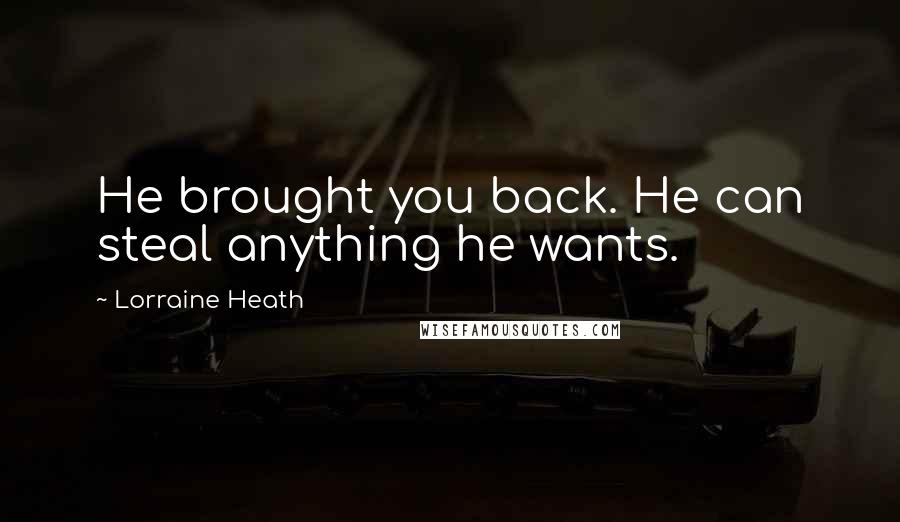 Lorraine Heath Quotes: He brought you back. He can steal anything he wants.