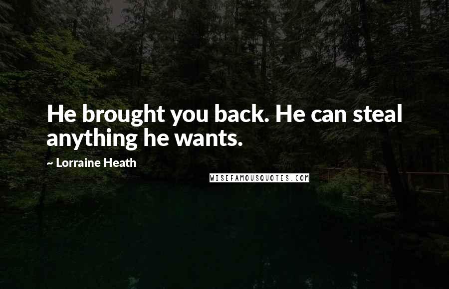 Lorraine Heath Quotes: He brought you back. He can steal anything he wants.