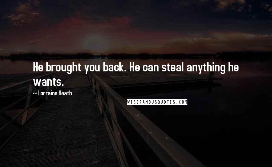 Lorraine Heath Quotes: He brought you back. He can steal anything he wants.