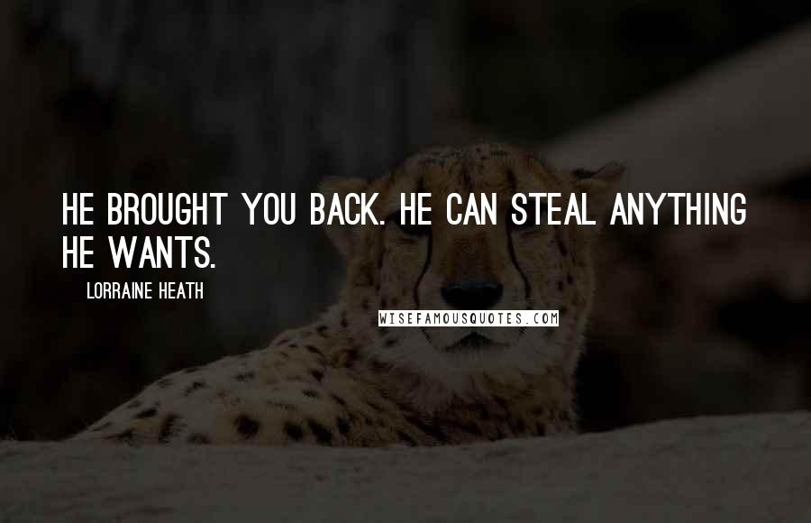 Lorraine Heath Quotes: He brought you back. He can steal anything he wants.