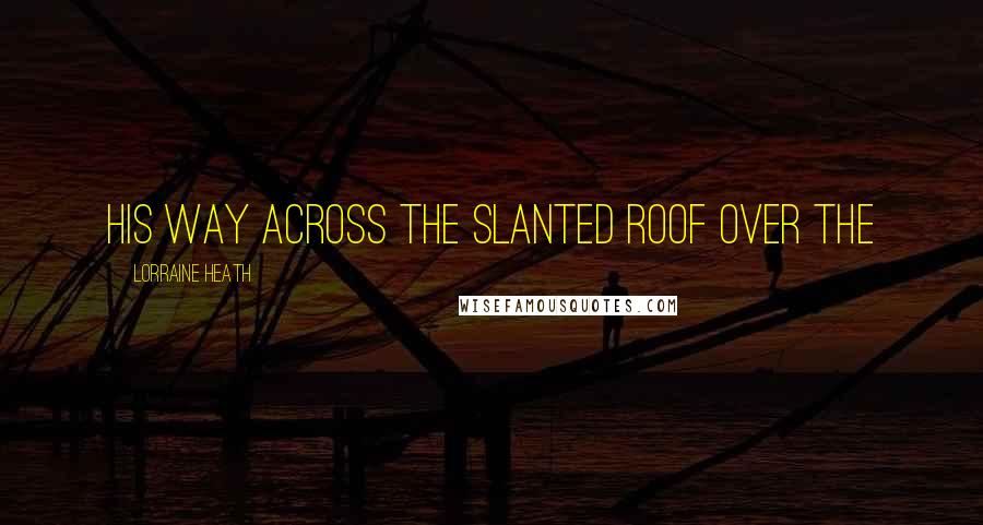 Lorraine Heath Quotes: his way across the slanted roof over the