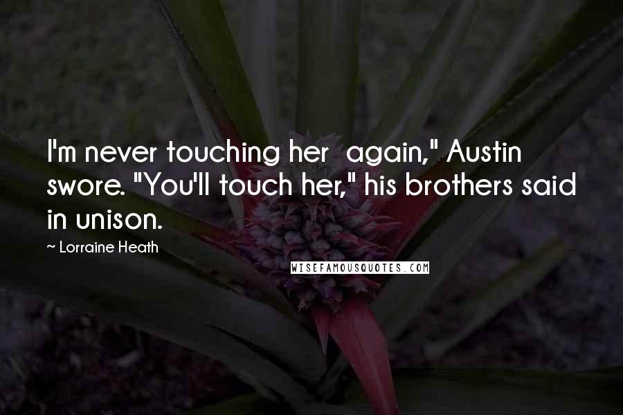 Lorraine Heath Quotes: I'm never touching her  again," Austin swore. "You'll touch her," his brothers said in unison.