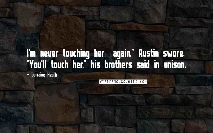 Lorraine Heath Quotes: I'm never touching her  again," Austin swore. "You'll touch her," his brothers said in unison.