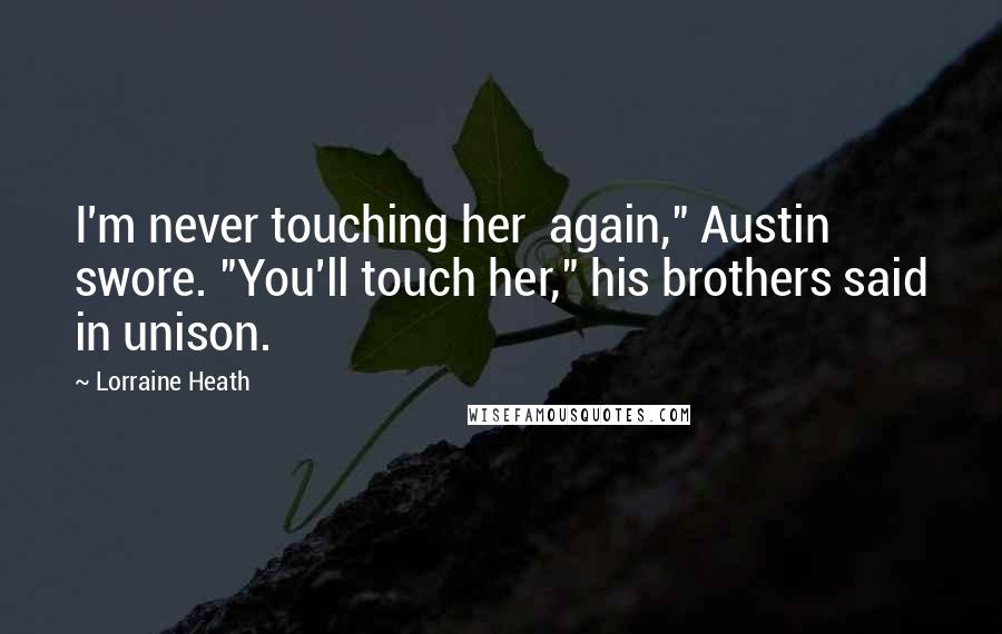 Lorraine Heath Quotes: I'm never touching her  again," Austin swore. "You'll touch her," his brothers said in unison.