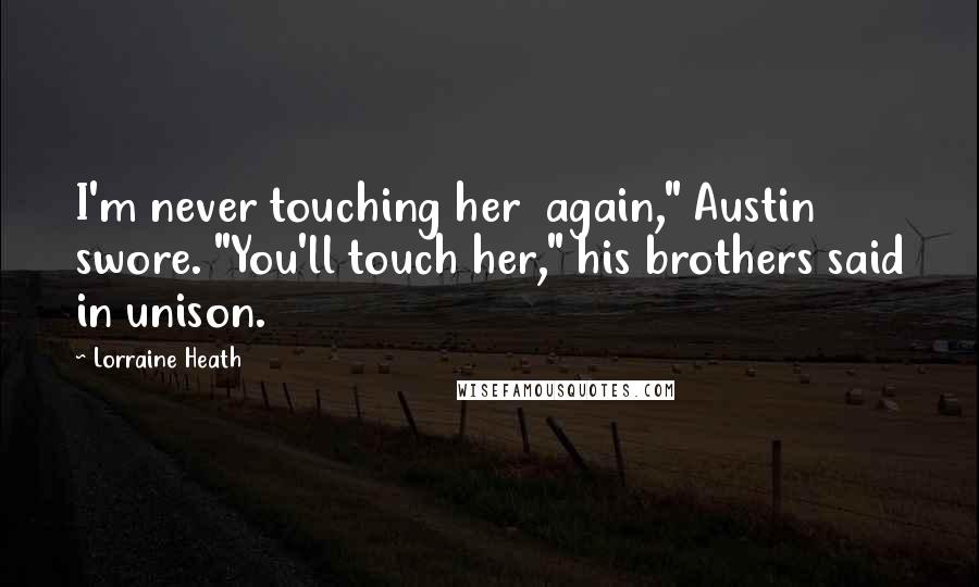 Lorraine Heath Quotes: I'm never touching her  again," Austin swore. "You'll touch her," his brothers said in unison.