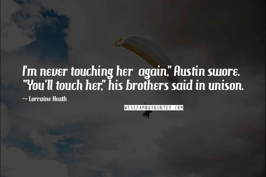 Lorraine Heath Quotes: I'm never touching her  again," Austin swore. "You'll touch her," his brothers said in unison.