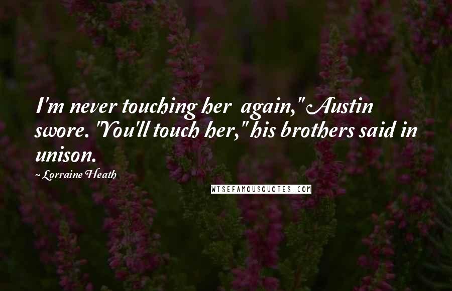 Lorraine Heath Quotes: I'm never touching her  again," Austin swore. "You'll touch her," his brothers said in unison.