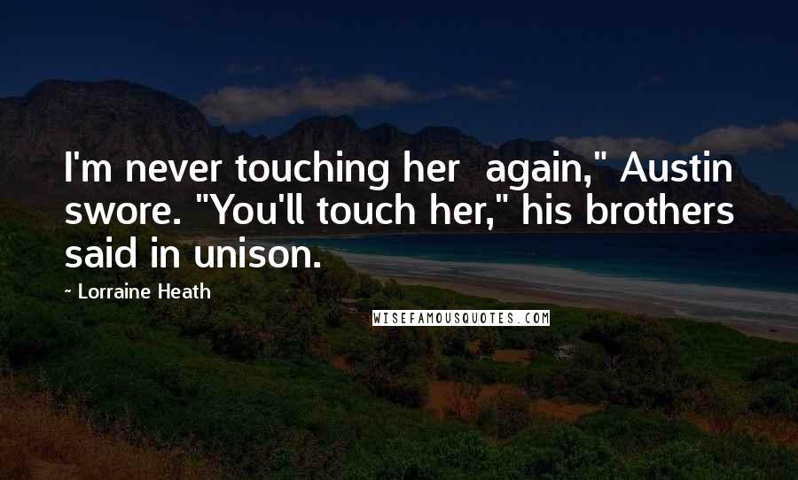 Lorraine Heath Quotes: I'm never touching her  again," Austin swore. "You'll touch her," his brothers said in unison.