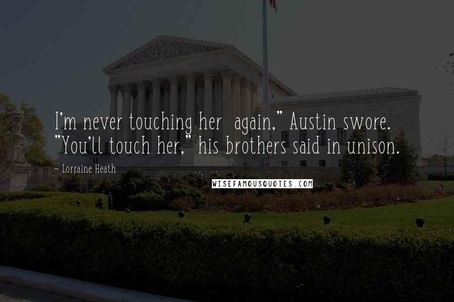 Lorraine Heath Quotes: I'm never touching her  again," Austin swore. "You'll touch her," his brothers said in unison.
