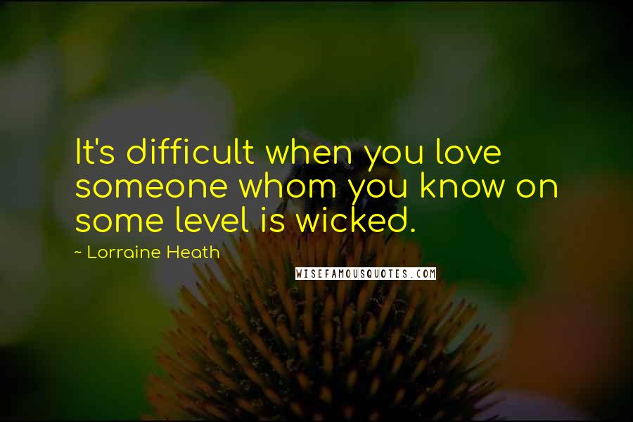 Lorraine Heath Quotes: It's difficult when you love someone whom you know on some level is wicked.