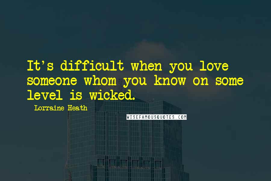 Lorraine Heath Quotes: It's difficult when you love someone whom you know on some level is wicked.