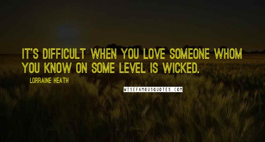 Lorraine Heath Quotes: It's difficult when you love someone whom you know on some level is wicked.