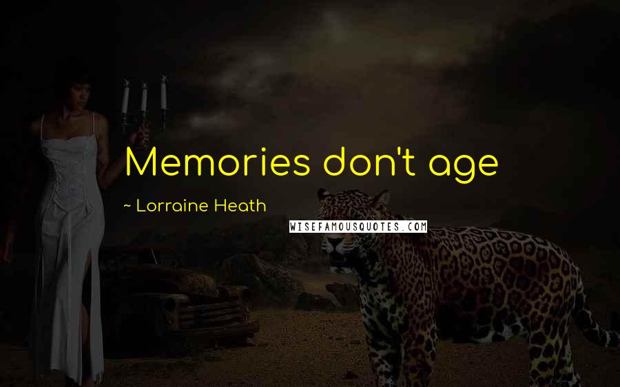 Lorraine Heath Quotes: Memories don't age